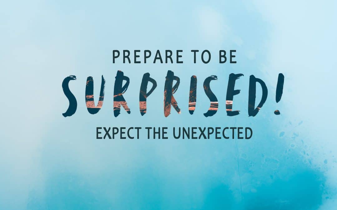 Prepare to be Surprised! Expect the Unexpected