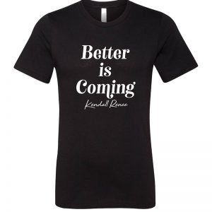 Kendall Renee Better is Coming T-Shirt