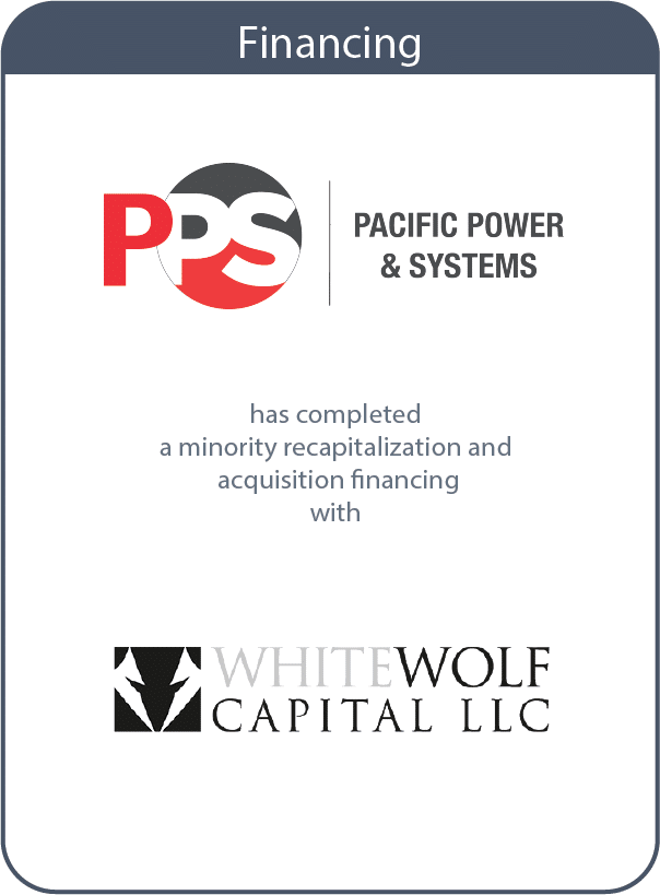 Pacific Power & Sytems Has Completed a Minority Recapitalization and Acquisition Financing With White Wolf Capital