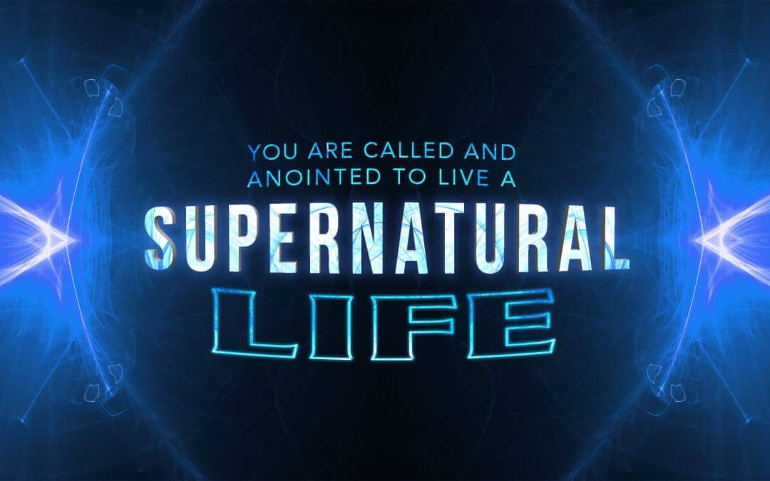 You are Called and Anointed to Live a Supernatural Life
