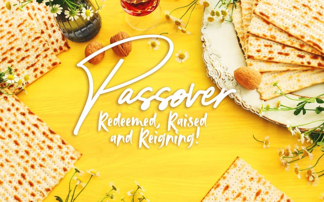 Passover: Redeemed, Raised, and Reigning!