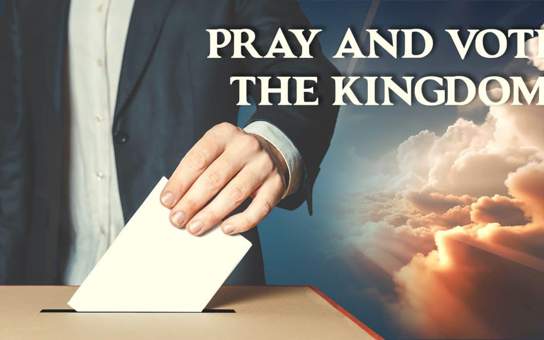 Pray and Vote the Kingdom