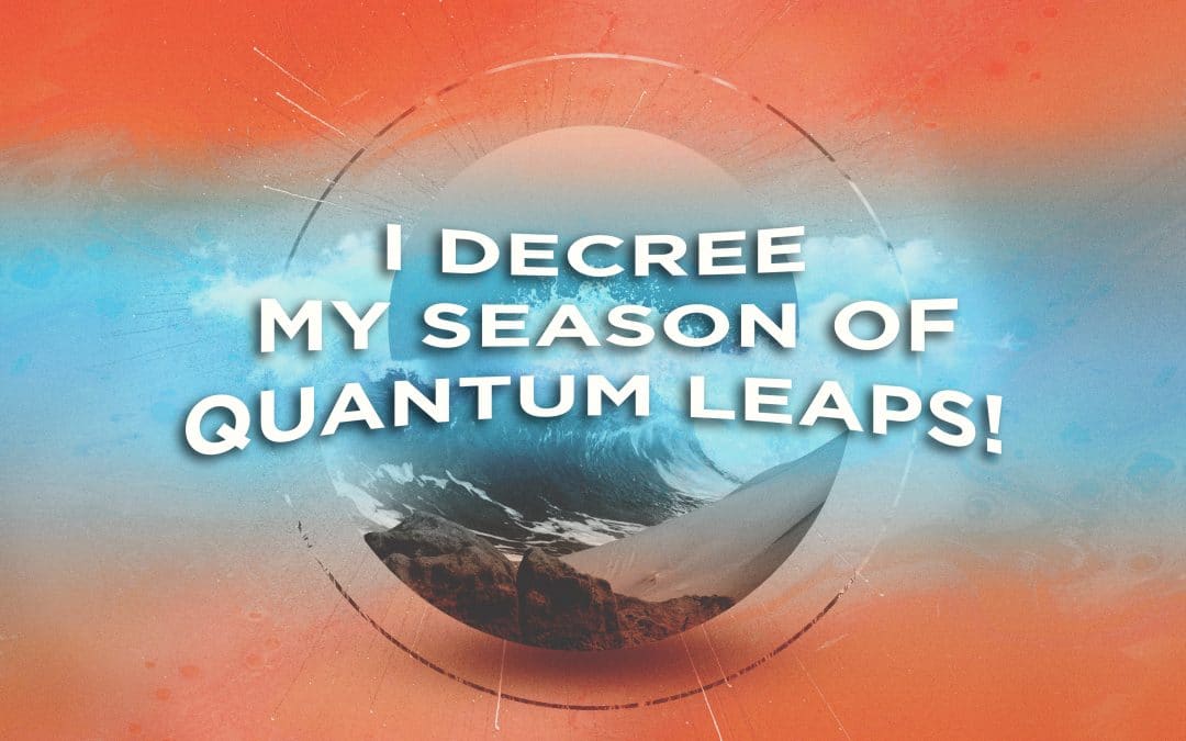 I Decree My Season of Quantum Leaps!