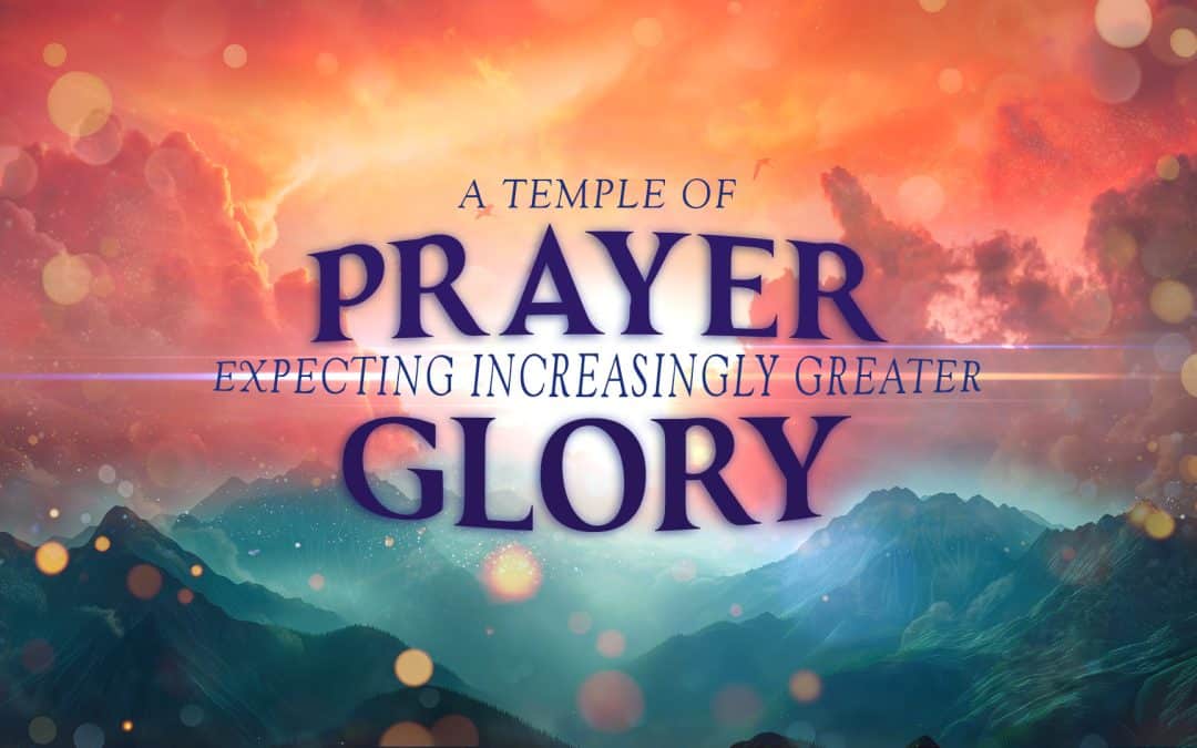 A Temple of Prayer Expecting Increasingly Greater Glory