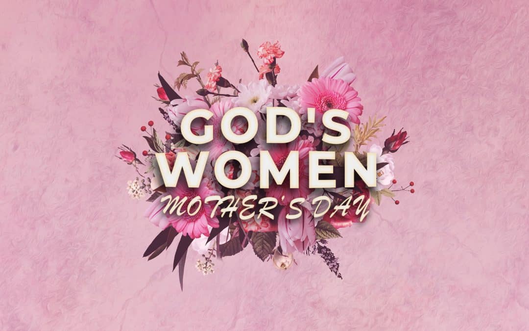 God’s Women – Mother’s Day