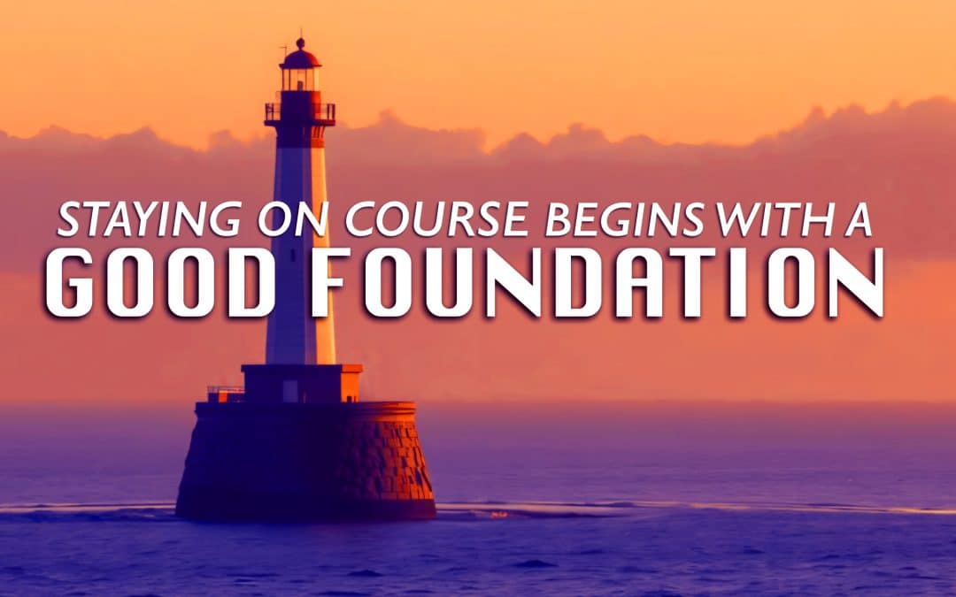 Staying on Course Begins with a Good Foundation