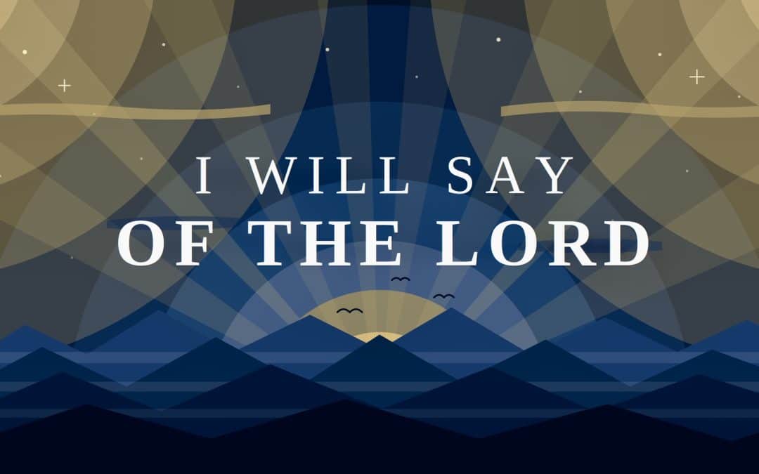 I Will Say of the Lord
